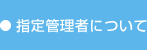 指定管理者について